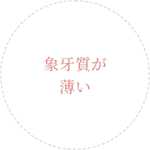 象牙質が薄い