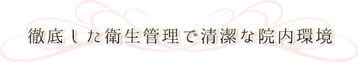 徹底した衛生管理で清潔な院内環境