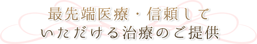 最先端医療・信頼していただける治療のご提供
