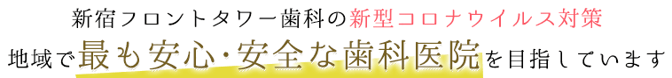 新宿フロントタワー歯科は地域で最も安心･安全な歯科医院を目指しています