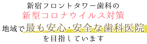 新宿フロントタワー歯科は地域で最も安心･安全な歯科医院を目指しています